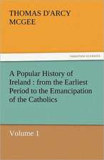 A Popular History of Ireland: From the Earliest Period to the Emancipation of the Catholics - Volume 1