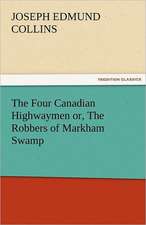 The Four Canadian Highwaymen Or, the Robbers of Markham Swamp: A Romance of the Northern Trail