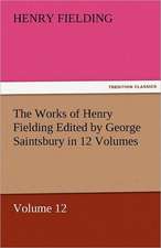 The Works of Henry Fielding Edited by George Saintsbury in 12 Volumes $P Volume 12: A Yorkshire Tale