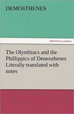 The Olynthiacs and the Phillippics of Demosthenes Literally Translated with Notes: Letters