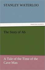 The Story of AB a Tale of the Time of the Cave Man: A Tale of the Rise of the Dutch Republic