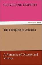 The Conquest of America a Romance of Disaster and Victory: A Tale of the Rise of the Dutch Republic