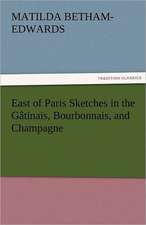 East of Paris Sketches in the Gatinais, Bourbonnais, and Champagne: A Tale of the Rise of the Dutch Republic