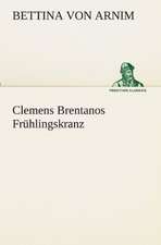 Clemens Brentanos Fruhlingskranz: Chiefly Papers on the Imagination, and on Shakespeare