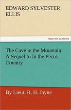 The Cave in the Mountain a Sequel to in the Pecos Country / By Lieut. R. H. Jayne: A Sketch of the Physical Description of the Universe, Vol. 1