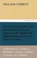 Advice to Young Men and (Incidentally) to Young Women in the Middle and Higher Ranks of Life. in a Series of Letters, Addressed to a Youth, a Bachelor: A Study of the Negro Race Problem a Novel