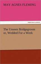 The Unseen Bridgegroom Or, Wedded for a Week: Mary Ware