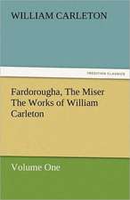 Fardorougha, the Miser the Works of William Carleton, Volume One: Essays