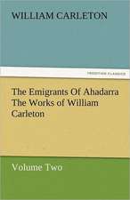 The Emigrants of Ahadarra the Works of William Carleton, Volume Two: Essays