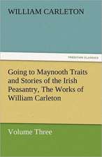 Going to Maynooth Traits and Stories of the Irish Peasantry, the Works of William Carleton, Volume Three: Essays