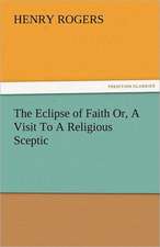 The Eclipse of Faith Or, a Visit to a Religious Sceptic: An Aid to Faith