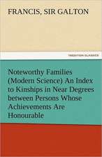 Noteworthy Families (Modern Science) an Index to Kinships in Near Degrees Between Persons Whose Achievements Are Honourable, and Have Been Publicly Re: The Central Man of All the World a Course of Lectures Delivered Before the Student Body of the New York State Colleg