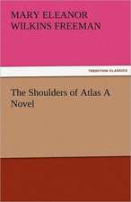 The Shoulders of Atlas a Novel: New-England Sunday Gleanings Chiefly from Old Newspapers of Boston and Salem, Massachusetts