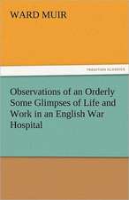 Observations of an Orderly Some Glimpses of Life and Work in an English War Hospital