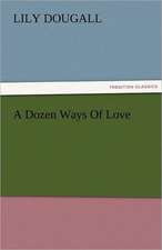 A Dozen Ways of Love: Curiosities of the Old Lottery Gleanings Chiefly from Old Newspapers of Boston and Salem, Massachusetts