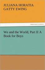 We and the World, Part II a Book for Boys: Curiosities of the Old Lottery Gleanings Chiefly from Old Newspapers of Boston and Salem, Massachusetts