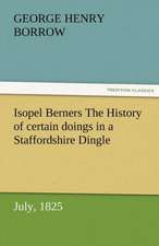 Isopel Berners the History of Certain Doings in a Staffordshire Dingle, July, 1825: Radisson, La Verendrye, Lewis and C