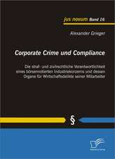 Corporate Crime Und Compliance: Die Straf- Und Zivilrechtliche Verantwortlichkeit Eines B Rsennotierten Industriekonzerns Und Dessen Organe Fur Wirtsc