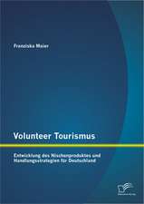 Volunteer Tourismus: Entwicklung Des Nischenproduktes Und Handlungsstrategien Fur Deutschland