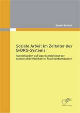 Soziale Arbeit Im Zeitalter Des G-Drg-Systems: Auswirkungen Auf Den Sozialdienst Der Somatischen Kliniken in Akutkrankenhausern