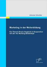 Marketing in Der Weiterbildung: Ein Theorie-Praxis-Vergleich in Kooperation Mit Der Vhs Marburg-Biedenkopf