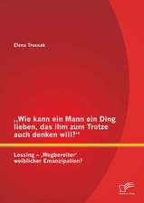 Wie Kann Ein Mann Ein Ding Lieben, Das Ihm Zum Trotze Auch Denken Will? Lessing - Wegbereiter' Weiblicher Emanzipation?: Untersuchung Der Geforderten Projekte Im Rahmen Der HighTech-Strategie Vom Bundesministerium Fur Bildung Und Forschung