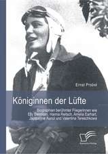 Koniginnen Der Lufte: Biographien Beruhmter Fliegerinnen Wie Elly Beinhorn, Hanna Reitsch, Amelia Earhart, Jacqueline Auriol Und Valentina T