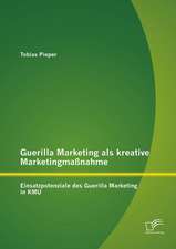 Guerilla Marketing ALS Kreative Marketingmassnahme: Einsatzpotenziale Des Guerilla Marketing in Kmu