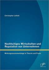 Nachhaltiges Wirtschaften Und Reputation Von Unternehmen: Wirkungszusammenh Nge in Theorie Und Praxis