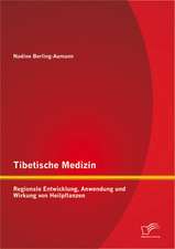 Tibetische Medizin: Regionale Entwicklung, Anwendung Und Wirkung Von Heilpflanzen