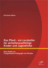 Das Pferd - Ein Lernhelfer Fur Verhaltensauff Llige Kinder Und Jugendliche: Eine Studie Zur Tiergest Tzten P Dagogik Mit Pferden