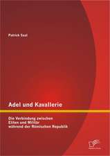 Adel Und Kavallerie: Die Verbindung Zwischen Eliten Und Milit R W Hrend Der R Mischen Republik