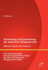 Verbreitung Und Entwicklung Der Deutschen Alltagssprache: Br Tchen, Wecke Oder Semmel? Eine Vergleichsstudie Mit Zehn Ausgew Hlten Fragen Des Atlas De