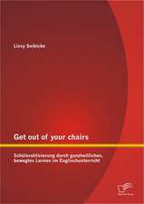 Get Out of Your Chairs: Sch Leraktivierung Durch Ganzheitliches, Bewegtes Lernen Im Englischunterricht