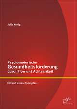 Psychomotorische Gesundheitsforderung Durch Flow Und Achtsamkeit: Entwurf Eines Konzeptes