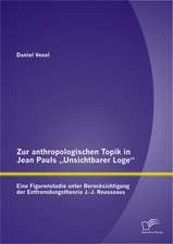 Zur Anthropologischen Topik in Jean Pauls Unsichtbarer Loge: Eine Figurenstudie Unter Berucksichtigung Der Entfremdungstheorie J.-J. Rousseaus