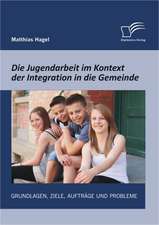 Die Jugendarbeit Im Kontext Der Integration in Die Gemeinde: Grundlagen, Ziele, Auftrage Und Probleme