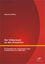 Der Volkermord an Den Armeniern: Die Rezeption Der Armenischen Frage in Deutschland Von 1894-1921