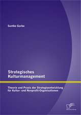 Strategisches Kulturmanagement: Theorie Und Praxis Der Strategieentwicklung Fur Kultur- Und Nonprofit-Organisationen