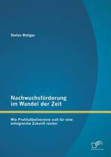 Nachwuchsforderung Im Wandel Der Zeit: Wie Profifussballvereine Sich Fur Eine Erfolgreiche Zukunft Rusten