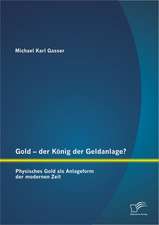 Gold - Der Konig Der Geldanlage? Physisches Gold ALS Anlageform Der Modernen Zeit: Eine Historisch-Systematische Analyse Seiner Entwicklung Von 1869 Bis 1945