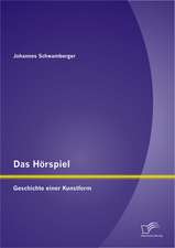 Das Horspiel: Geschichte Einer Kunstform