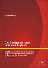 Das Ubergangssystem Landlicher Regionen: Eine Studie Zum Einfluss Von Landlicher Sozialisation Auf Mannliche Jugendliche Im Bezug Auf Die Generierung