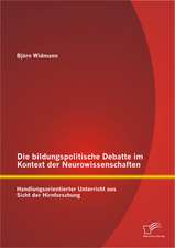 Die Bildungspolitische Debatte Im Kontext Der Neurowissenschaften: Handlungsorientierter Unterricht Aus Sicht Der Hirnforschung