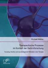 Therapeutische Prozesse Im Kontext Der Gehirnforschung: Focusing, Intuition Und Neurobiologische Methoden in Der Therapie