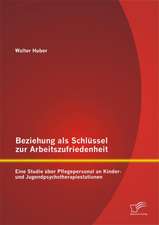 Beziehung ALS Schlussel Zur Arbeitszufriedenheit: Eine Studie Uber Pflegepersonal an Kinder- Und Jugendpsychotherapiestationen