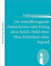 Die unheilbringende Zauberkrone oder König ohne Reich, Held ohne Mut, Schönheit ohne Jugend