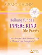 Heilung für das Innere Kind - Die Praxis