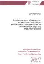 Entwicklung eines Wissenstransfermodells zur nachhaltigen Behebung von Qualitätsdefiziten im Produktentwicklungs- und Produktionsprozess