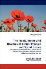 The Ideals, Myths and Realities of Ethics, Practice and Social Justice